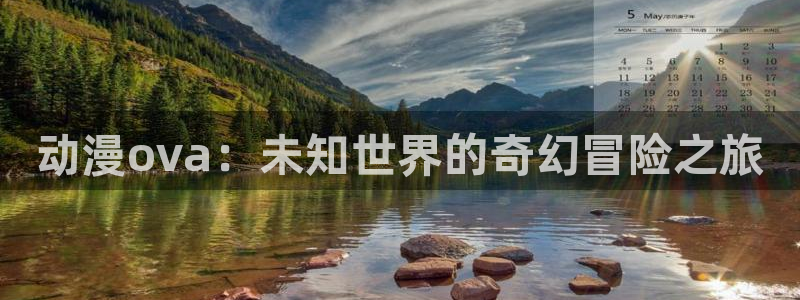 动漫大全里番动漫：动漫ova：未知世界的奇幻冒险之旅